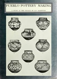 Pueblo pottery making: a study at the village of San Ildefonso — Carl E. (Carl Eugen) Guthe cover