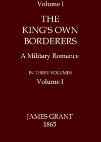 The King's Own Borderers: A Military Romance, Volume 1 (of 3) — James Grant cover