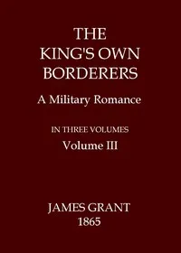 The King's Own Borderers: A Military Romance, Volume 3 (of 3) — James Grant cover