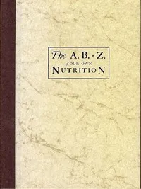 The A.B.-Z. of our own nutrition — Horace Fletcher cover