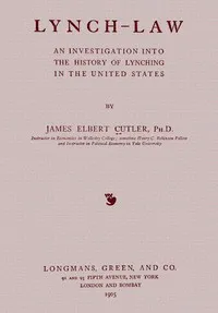 Lynch-law; an investigation into the history of lynching in the United States — James Elbert Cutler cover