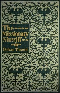 The Missionary Sheriff: Being incidents in the life of a plain man who tried to do his duty — Octave Thanet cover