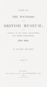 Lives of the Founders of the British Museum, Part 2 of 2: With Notices of Its Chief Augmentors and Other Benefactors, 1570-1870. — Edward Edwards cover