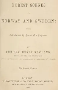 Forest Scenes in Norway and Sweden: Being Extracts from the Journal of a Fisherman — Henry Newland cover
