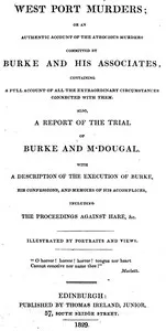 West Port Murders: Or an Authentic Account of the Atrocious Murders Committed by Burke and His Associates; Containing a Full Account of All the Extraordinary Circumstances Connected With Them. Also, a Report of the Trial of Burke and M'Dougal. With a — Anonymous cover