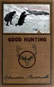 Good hunting; in pursuit of big game in the West — Theodore Roosevelt cover
