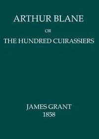 Arthur Blane; or, The Hundred Cuirassiers — James Grant cover