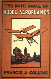 The Boys' Book of Model Aeroplanes: How to Build and Fly Them: With the Story of the Evolution of the Flying Machine — Francis A. (Francis Arnold) Collins cover