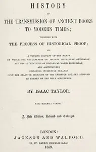 History of the transmission of ancient books to modern times: together with the process of historical proof; or, a concise account of the means by which genuineness of ancient literature generally, and the authenticity of historical works especially — Isaac Taylor cover