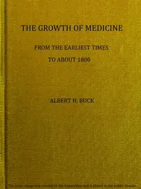 The growth of medicine from the earliest times to about 1800 — Albert H. (Albert Henry) Buck cover