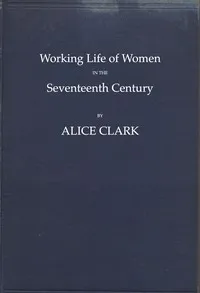 Working Life of Women in the Seventeenth Century — Alice Clark cover