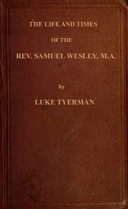 The life and times of the Rev. Samuel Wesley: Rector of Epworth and father of the Revs. John and Charles Wesley, the founders of the Methodists — L. (Luke) Tyerman cover