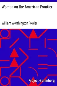 Woman on the American Frontier: A Valuable and Authentic History of the Heroism, Adventures, Privations, Captivities, Trials, and Noble Lives and Deaths of the "Pioneer Mothers of the Republic" — William Worthington Fowler cover