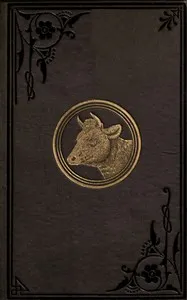 Keeping one cow: Being the experience of a number of practical writers, in a clear and condensed form, upon the management of a single milch cow — Various cover