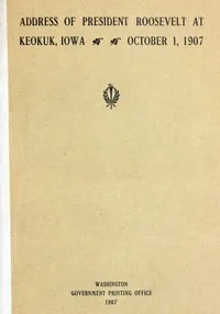 Address of President Roosevelt at Keokuk, Iowa, October 1, 1907 — Theodore Roosevelt cover