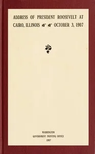Address of President Roosevelt at Cairo, Illinois, October 3, 1907 — Theodore Roosevelt cover