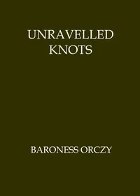 Unravelled Knots — Emmuska Orczy, Baroness Orczy cover