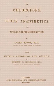 On chloroform and other anæsthetics: their action and administration — John Snow cover