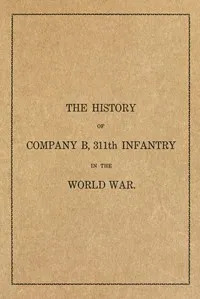 The history of Company B, 311th Infantry in the World War — Anonymous cover