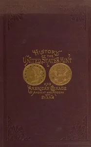 Illustrated history of the United States mint: with a complete description of American coinage, from the earliest period to the present time — Anonymous cover