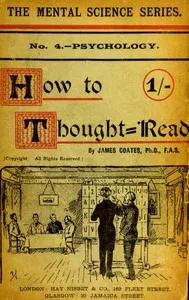 How to thought-read : $b A manual of instruction in the strange and mystic in daily life, psychic phenomena, including hypnotic, mesmeric, and psychic states, mind and muscle reading, thought transference, psychometry, clairvoyance, and phenomenal sp — James Coates cover