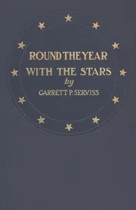 Round the year with the stars: The chief beauties of the starry heavens as seen with the naked eye — Garrett Putman Serviss cover