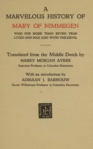A marvelous history of Mary of Nimmegen: Who for more than seven year lived and had ado with the devil — Anonymous cover