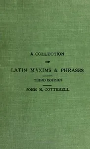 A collection of Latin maxims and phrases literally translated: Intended for the use of students for all legal examinations — John N. Cotterell cover