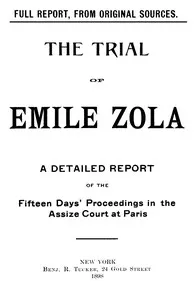The trial of Emile Zola: containing M. Zola's letter to President Faure relating to the Dreyfus case, and a full report of the fifteen days' proceedings in the Assize Court of the Seine, including testimony of witnesses and speeches of counsel — Émile Zola cover