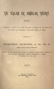 The Vailan or annular theory: A synopsis of Prof. I. N. Vail's argument in support of the claim that this Earth once possessed a Saturn-like system of rings — Stephen Bowers cover