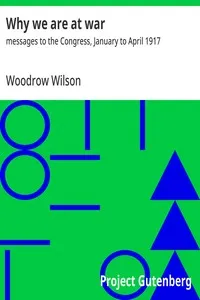 Why we are at war : $b messages to the Congress, January to April 1917 — Woodrow Wilson cover