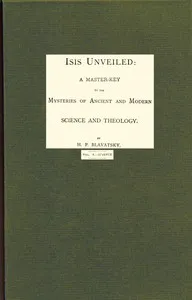 Isis unveiled, Volume 1 (of 2), Science : $b A master-key to mysteries of ancient and modern science and theology — H. P. (Helena Petrovna) Blavatsky cover