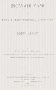 Incwadi Yami; or, twenty years' personal experience in South Africa — J. W. (Josiah Wright) Matthews cover