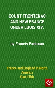 France and England in North America, Part V: Count Frontenac, New France, Louis XIV — Francis Parkman cover
