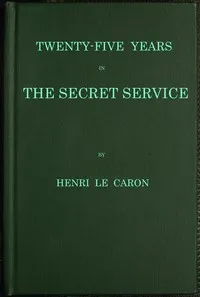 Twenty-five years in the Secret Service: The recollections of a spy — Henri Le Caron cover