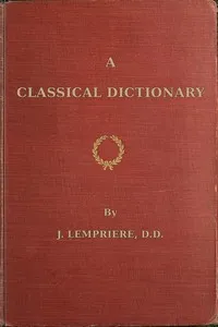 A classical dictionary: containing a copious account of all the proper names mentioned in ancient authors with tables of coins, weights, and measures used among the Greeks and Romans and a chronological table — John Lemprière cover