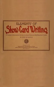 Elements of show card writing : $b A course of instruction on how to make business-building show cards. — John H. (John Henry) De Wild cover