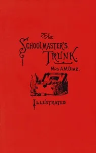 The schoolmaster's trunk, containing papers on home-life in Tweenit — Abby Morton Diaz cover