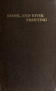 Brook and river trouting : $b A manual of modern north country methods, with coloured illustrations of flies and fly-dressing materials — Norman N. Lee cover