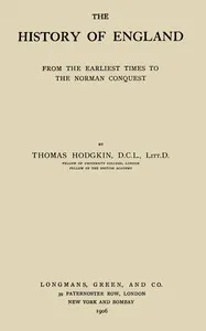 The history of England, from the earliest times to the Norman Conquest — Thomas Hodgkin cover