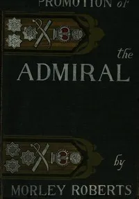 The promotion of the admiral, and other sea comedies — Morley Roberts cover