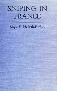 Sniping in France: With notes on the scientific training of scouts, observers, and snipers — H. (Hesketh) Hesketh-Prichard cover