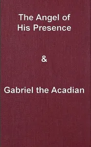 The angel of his presence; and Gabriel the Acadian — Grace Livingston Hill cover