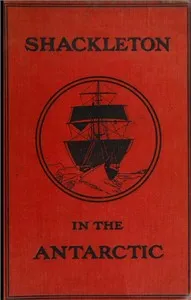 Shackleton in the Antarctic: Being the story of the British Antarctic expedition, 1907-1909 — Ernest Henry, Sir Shackleton cover