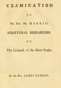 Examination of the Rev. Mr. Harris's scriptural researches on the licitness of the slave trade — James Ramsay cover