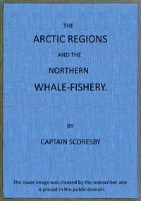 The Arctic regions and the northern whale-fishery — William Scoresby cover