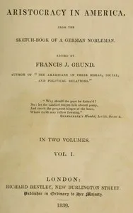 Aristocracy in America. From the sketch-book of a German nobleman. vol. 1 (of 2) — Francis J. (Francis Joseph) Grund cover