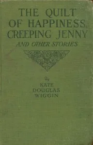 The quilt of happiness; Creeping Jenny; and other New England stories — Kate Douglas Smith Wiggin cover
