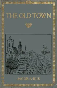 The old town — Jacob A. (Jacob August) Riis cover