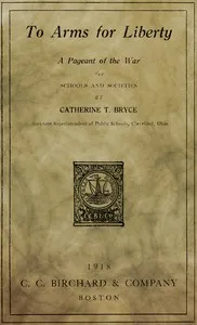 To arms for liberty: A pageant of the war for schools and societies — Catherine T. (Catherine Turner) Bryce cover
